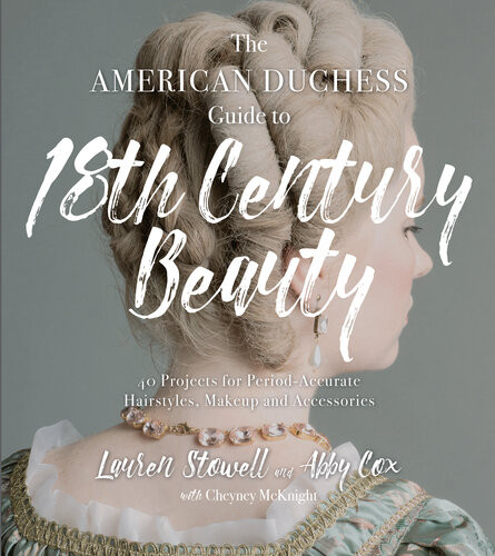 The American Duchess Guide To 18th Century Beauty Lauren Stowell