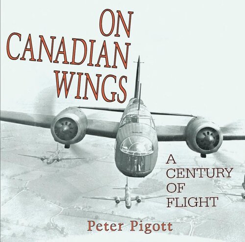 On Canadian Wings A Century Of Flight First Peter Pigott