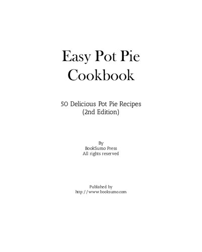 Easy Pot Pie Cookbook 50 Delicious Pot Pie Recipes 2nd Edition Booksumo Press