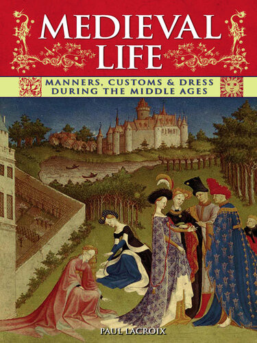 Medieval Life Manners Customs Dress During The Middle Ages Paul Lacroix