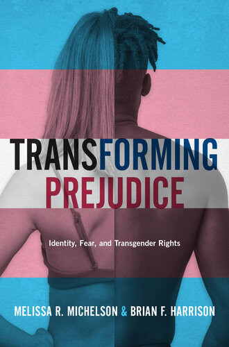 Transforming Prejudice Identity Fear And Transgender Rights Melissa R Michelson