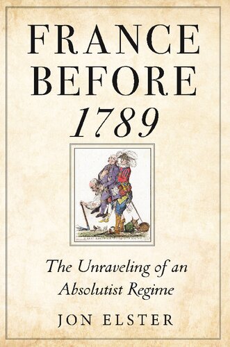 France Before 1789 The Unraveling Of An Absolutist Regime Jon Elster