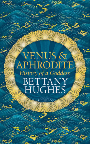 Venus And Aphrodite History Of A Goddess Bettany Hughes