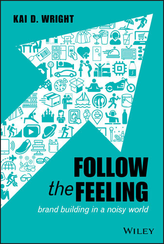 Follow The Feeling Brand Building In A Noisy World Kai D Wright