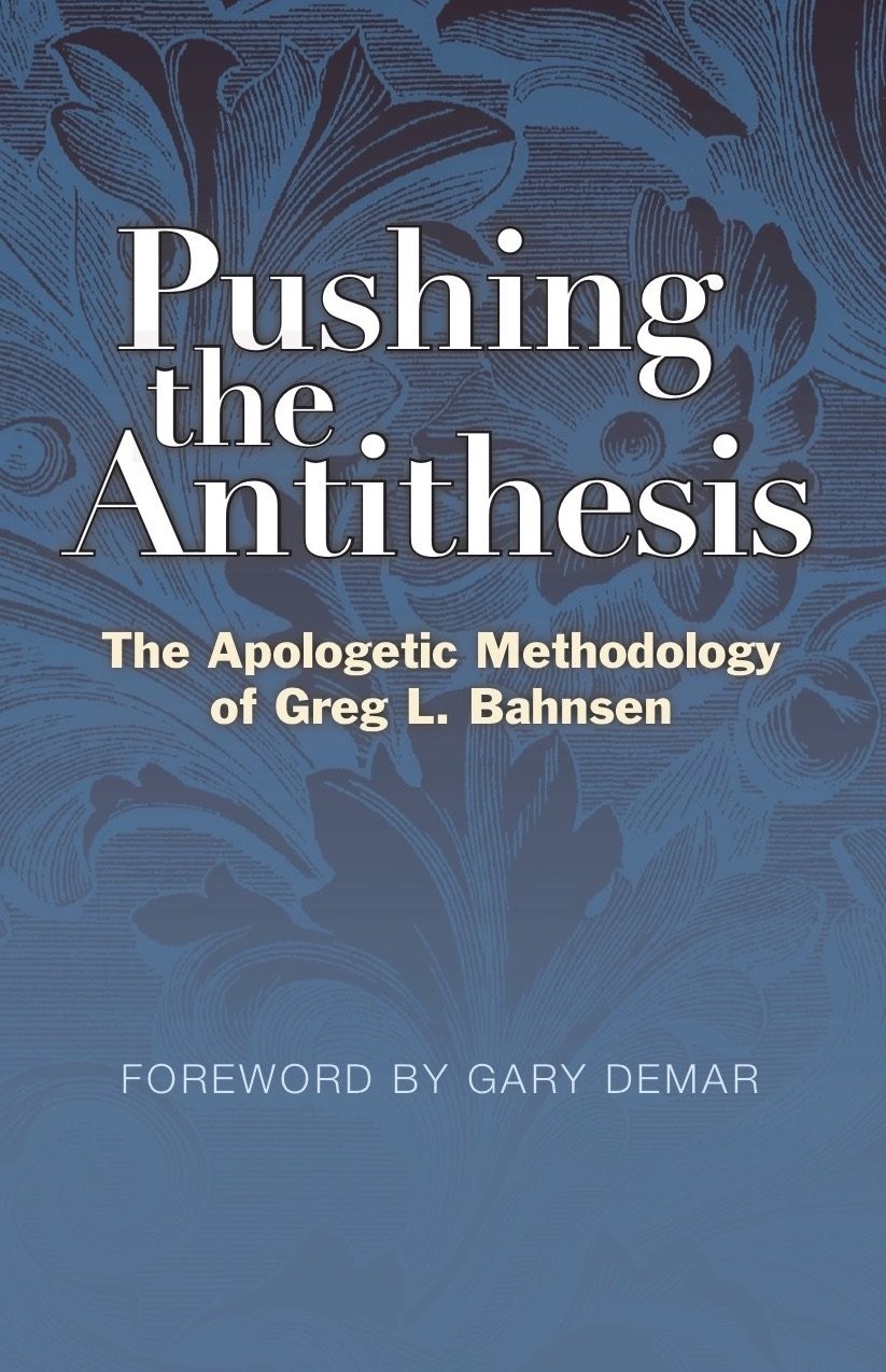Pushing The Antithesis The Apologetic Methodology Of Greg L Bahnsen Greg L Bahnsen