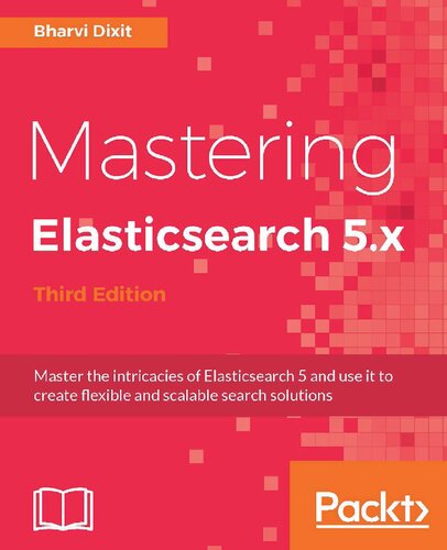Mastering Elasticsearch 5x 3rd Edition Bharvi Dixit
