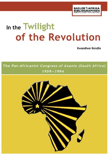 In The Twilight Of The Revolution The Pan Africanist Congress Of Azania South Africa 19591994 2nd Edition Kwandiwe Kondlo