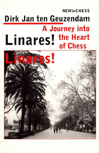 Linares Linares A Journey Into The Heart Of Chess Dirk Jan Ten Geuzendam Richard De Weger