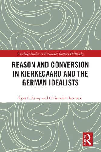 Reason And Conversion In Kierkegaard And The German Idealists Ryan S Kemp Christopher Iacovetti