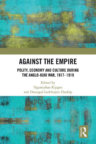 Against The Empire Polity Economy And Culture During The Anglokuki War 19171919 1st Edition Ngamjahao Kipgen Doungul Letkhojam Haokip