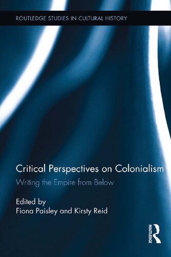 Critical Perspectives On Colonialism Writing The Empire From Below 1st Edition Fiona Paisley Kirsty Reid