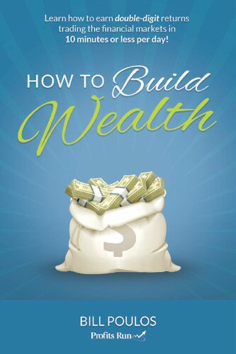 How To Build Wealth Learn How To Earn Doubledigit Returns Trading The Financial Markets In 10 Minutes Or Less Per Day Bill Poulos