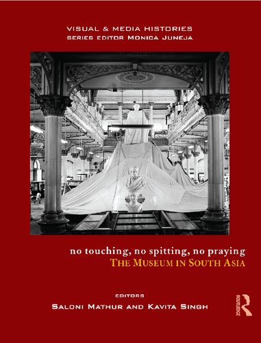 No Touching No Spitting No Praying The Museum In South Asia 1st Edition Saloni Mathur Kavita Singh
