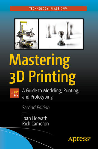 Mastering 3d Printing A Guide To Modeling Printing And Prototyping Joan Horvath Rich Cameron