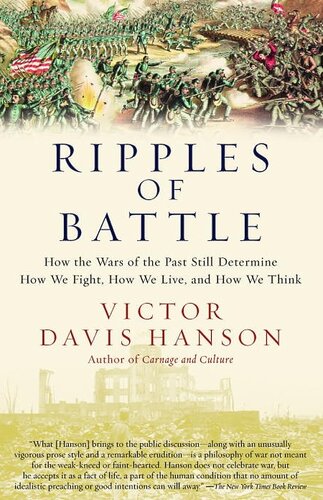 Ripples Of Battle How Wars Of The Past Still Determine How We Fight How We Live How We Think Victor Davis Hanson