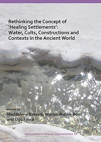 Rethinking The Concept Of Healing Settlements Water Cults Constructions And Contexts In The Ancient World Bassani
