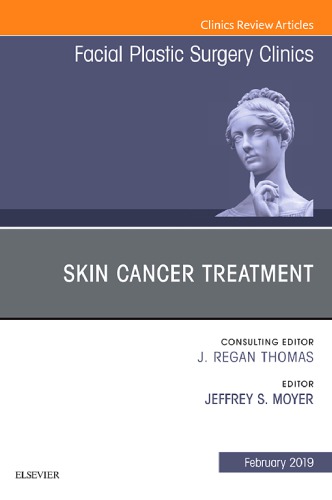 Skin Cancer Surgery An Issue Of Facial Plastic Surgery Clinics Of North America Volume 271 1st Jeffrey Moyer