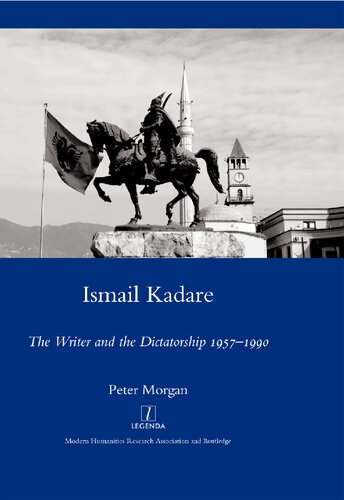 Ismail Kadare The Writer And The Dictatorship 19571990 1st Edition Peter Morgan