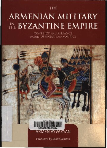 The Armenian Military In The Byzantine Empire Conflict And Alliance Under Justinian And Maurice Second Edition Armen Ayvazyan