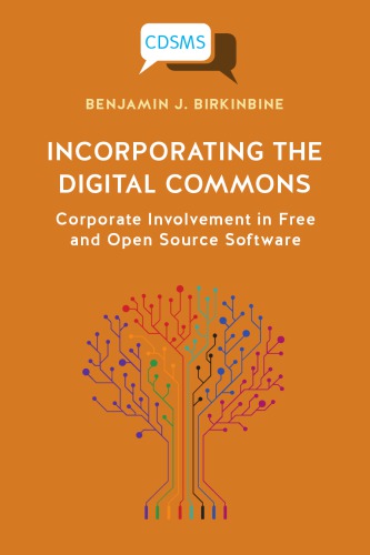 Incorporating The Digital Commons Corporate Involvement In Free And Open Source Software 1st Edition Benjamin J Birkinbine