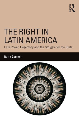 The Right In Latin America Elite Power Hegemony And The Struggle For The State 1st Edition Barry Cannon