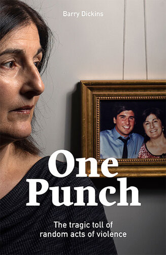 One Punch The Tragic Toll Of Random Acts Of Violence Barry Dickins