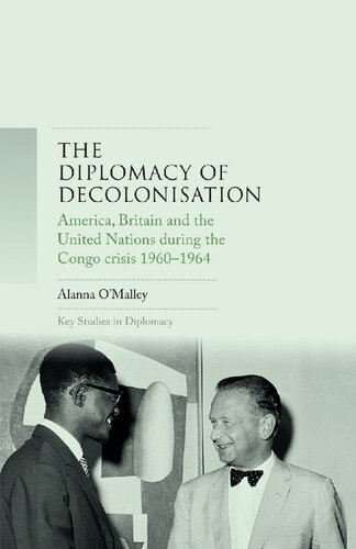The Diplomacy Of Decolonisation America Britain And The United Nations During The Congo Crisis 19601964 1st Edition Alanna Omalley