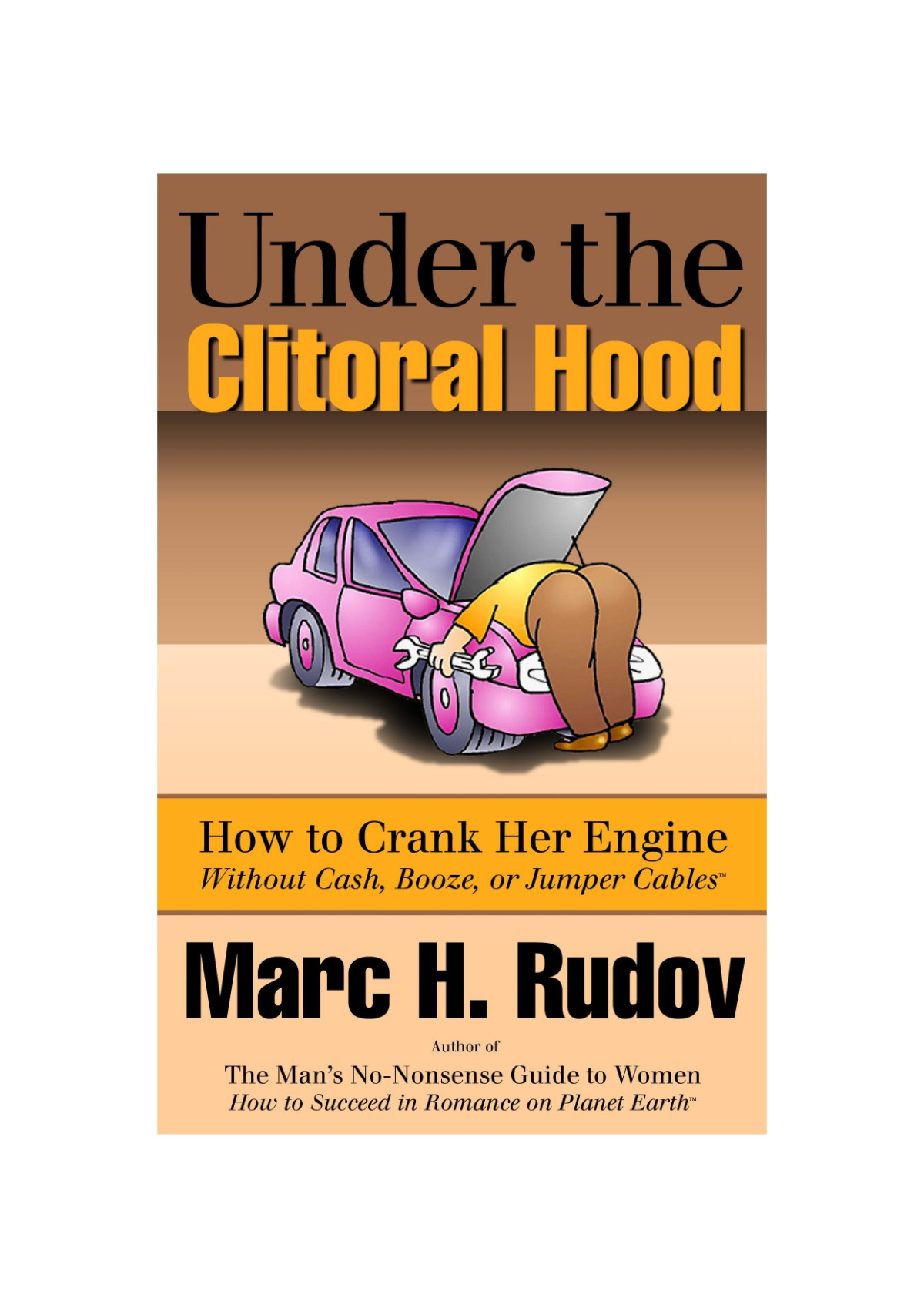 Under The Clitoral Hood How To Crank Her Engine Without Cash Booze Or Jumper Cables Marc H Rudov