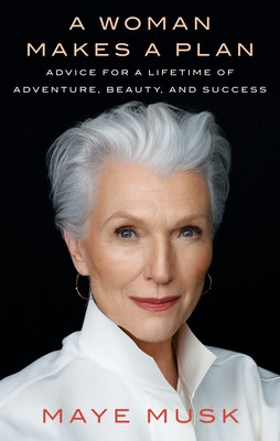 A Woman Makes A Plan Advice For A Lifetime Of Adventure Beauty And Success Maye Musk