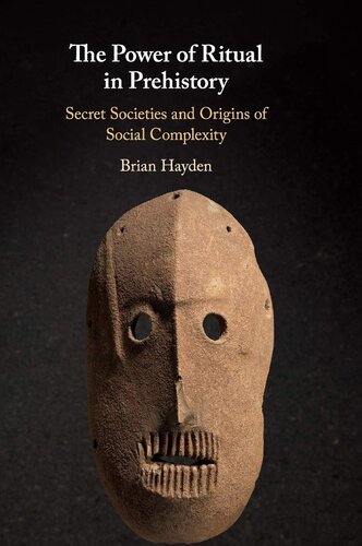 The Power Of Ritual In Prehistory Secret Societies And Origins Of Social Complexity Brian Hayden