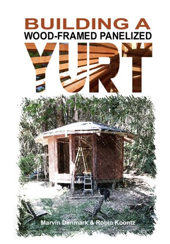 Building A Woodframed Panelized Yurt Full Color Edition Marvin Denmark