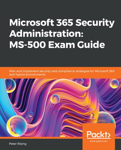 Microsoft 365 Security Administration Ms500 Exam Guide Plan And Implement Security And Compliance Strategies For Microsoft 365 And Hybrid Environments Peter Rising