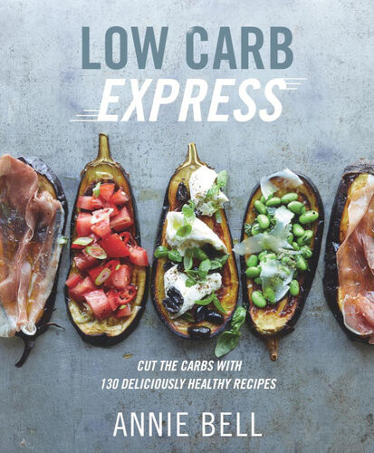 Low Carb Express Cut The Carbs With 130 Deliciously Healthy Recipes Annie Bell