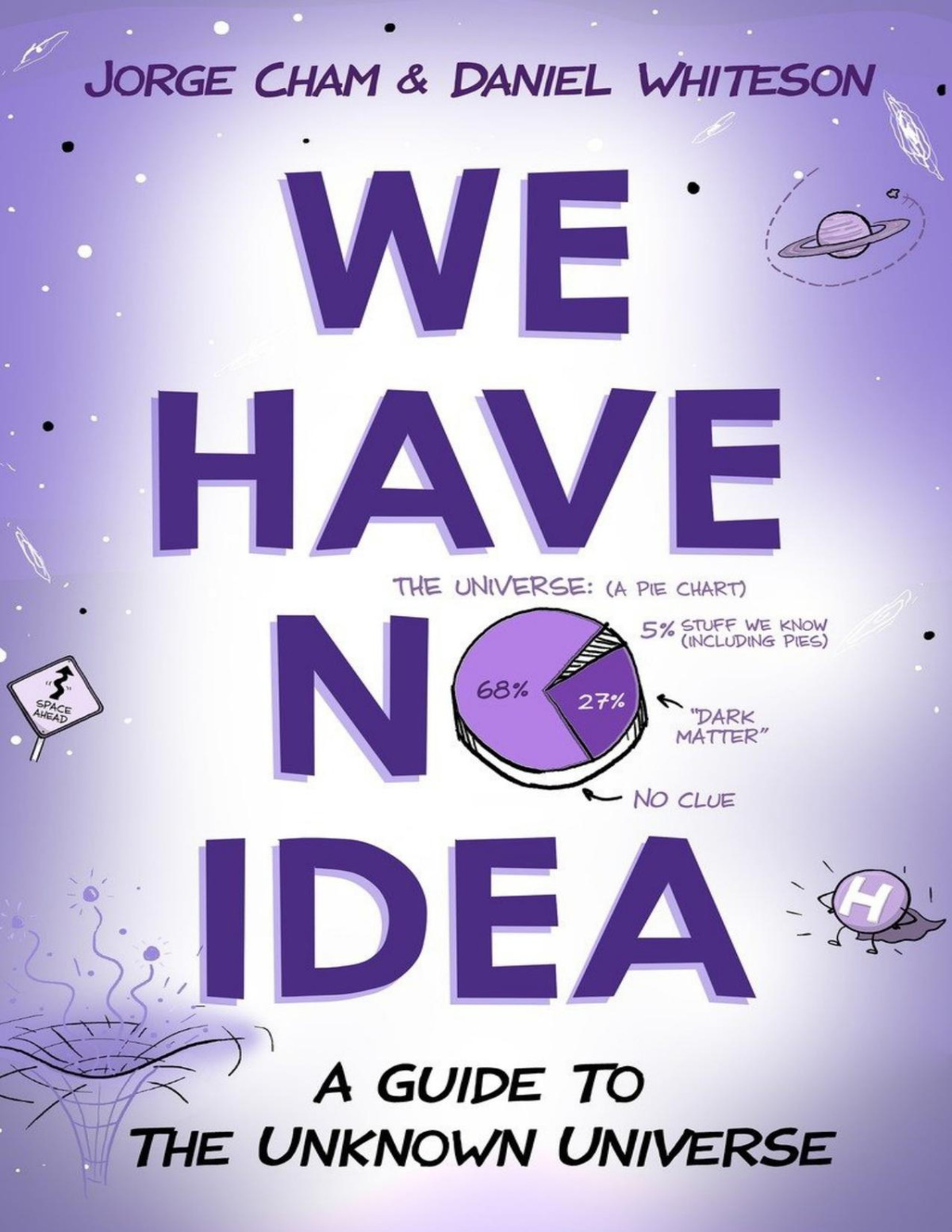 We Have No Idea A Guide To The Unknown Universe Jorge Cham Daniel Whiteson