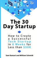 The 30 Day Startup How To Create A Successful Tech Startup In 6 Weeks For Less Than 50k Will Schmidt