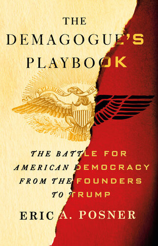 The Demagogues Playbook The Battle For American Democracy From The Founders To Trump Eric A Posner