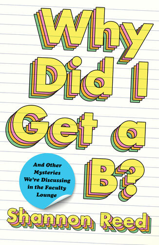 Why Did I Get A B And Other Mysteries Were Discussing In The Faculty Lounge Shannon Reed