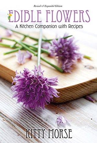 Edible Flowers A Kitchen Companion With Recipes Second Kitty Morse