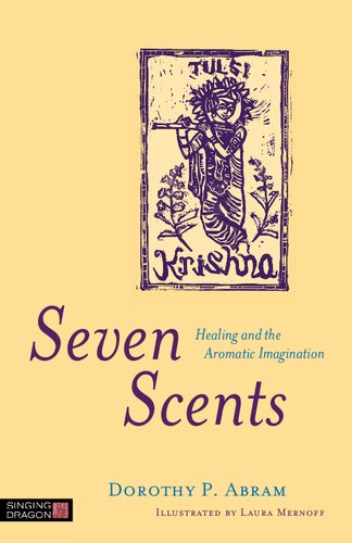 Seven Scents Healing And The Aromatic Imagination Dorothy P Abram