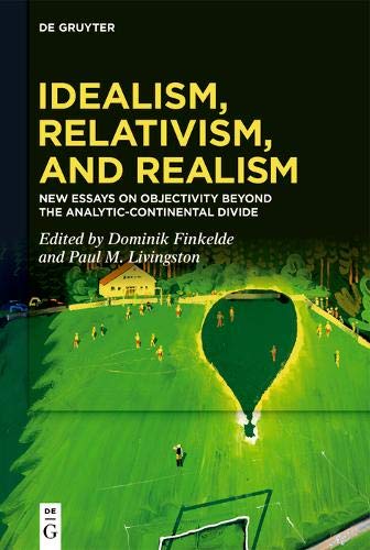 Idealism Relativism And Realism New Essays On Objectivity Beyond The Analyticcontinental Divide Paul M Livingston Editor