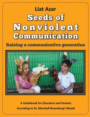Seeds Of Nonviolent Communication Raising A Communicative Generation A Guidebook For Educators And Parents According To Dr Marshall Rosenbergs Model Liat Azar