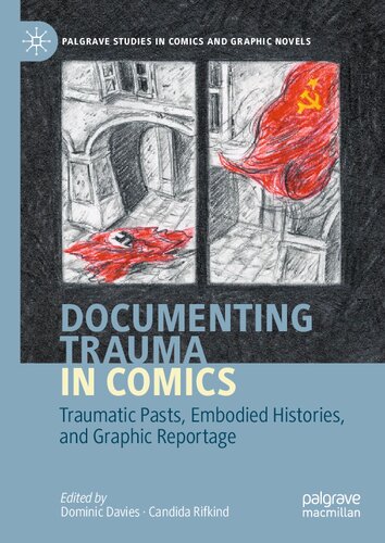 Documenting Trauma In Comics Traumatic Pasts Embodied Histories Graphic Reportage Dominic Davies