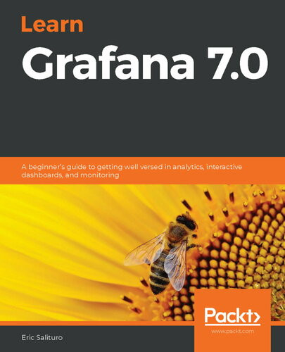 Learn Grafana 70 A Beginners Guide To Getting Well Versed In Analytics Interactive Dashboards And Monitoring 7th Edition Eric Salituro
