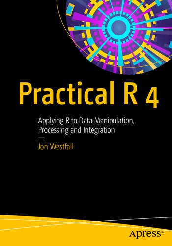 Practical R 4 Apply R To Data Manipulation Processing And Integration Applying R To Data Manipulation Processing And Integration 1st Edition Jon Westfall