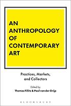 An Anthropology Of Contemporary Art Practices Markets And Collectors Thomas Fillitz Paul Van Der Grijp