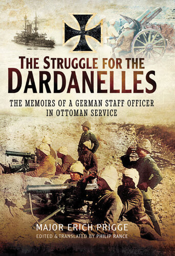 The Struggle For The Dardanelles The Memoirs Of A German Staff Officer In Ottoman Service Dr Philip Rance