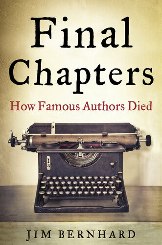 Final Chapters How Famous Authors Died Jim Bernhard