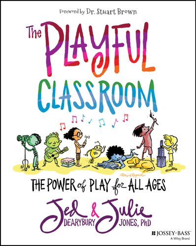 The Playful Classroom The Power Of Play For All Ages Jed Dearybury