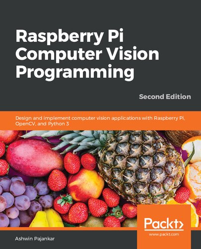 Raspberry Pi Computer Vision Programming Second Edition Design And Implement Computer Vision Applications With Raspberry Pi Opencv And Python 3 2nd Edition Ashwin Pajankar