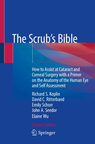 The Scrubs Bible How To Assist At Cataract And Corneal Surgery With A Primer On The Anatomy Of The Human Eye And Self Assessment 2nd Edition Richard S Koplin